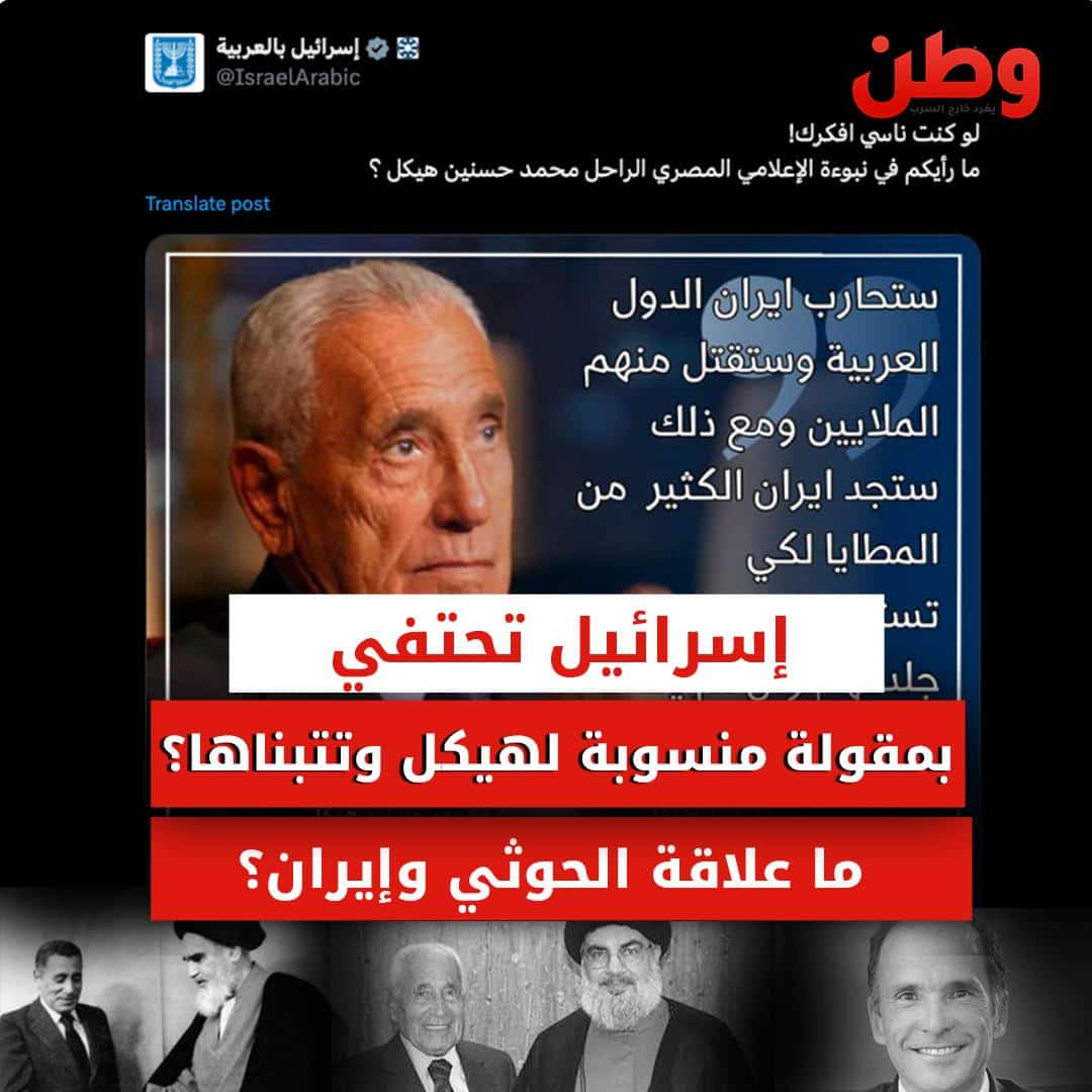 إسرائيل تتبنى مقولة لهيكل عن حرب إيران ضد الدول العربية وسط تصعيد الحوثيين محمد حسنين هيكل