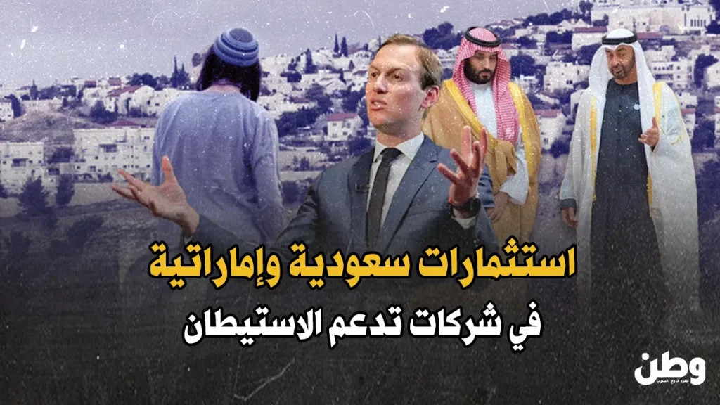 استثمارات سعودية وإماراتية في شركات إسرائيلية تدعم الاستيطان