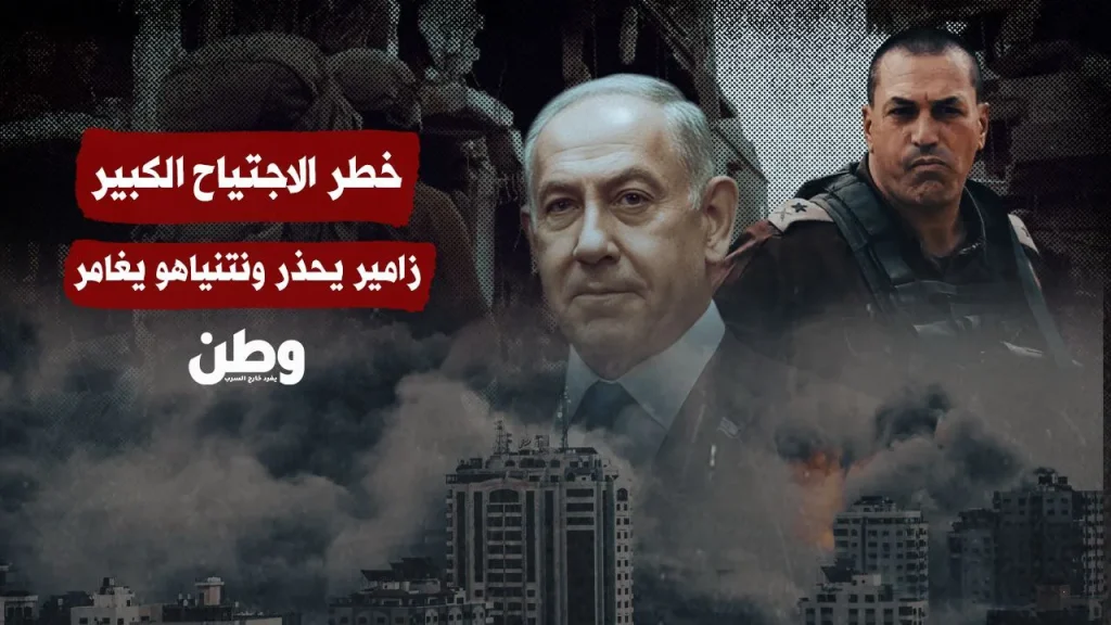 خطر الاجتياح الكبير: زامير يحذّر ونتنياهو يغامر