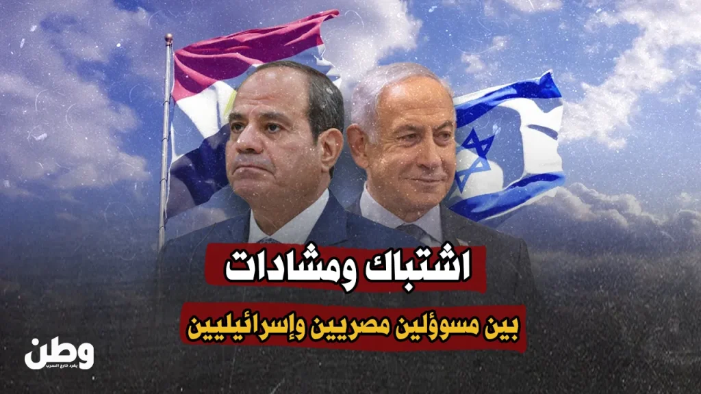 اشتباك بين مسؤولين مصريين وإسرائيليين بسبب مخطط تهجير سكان غزة