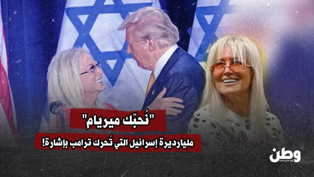“نُحبّك ميريام”.. مليارديرة إسرائيل التي تُحرك ترامب بإشارة!
